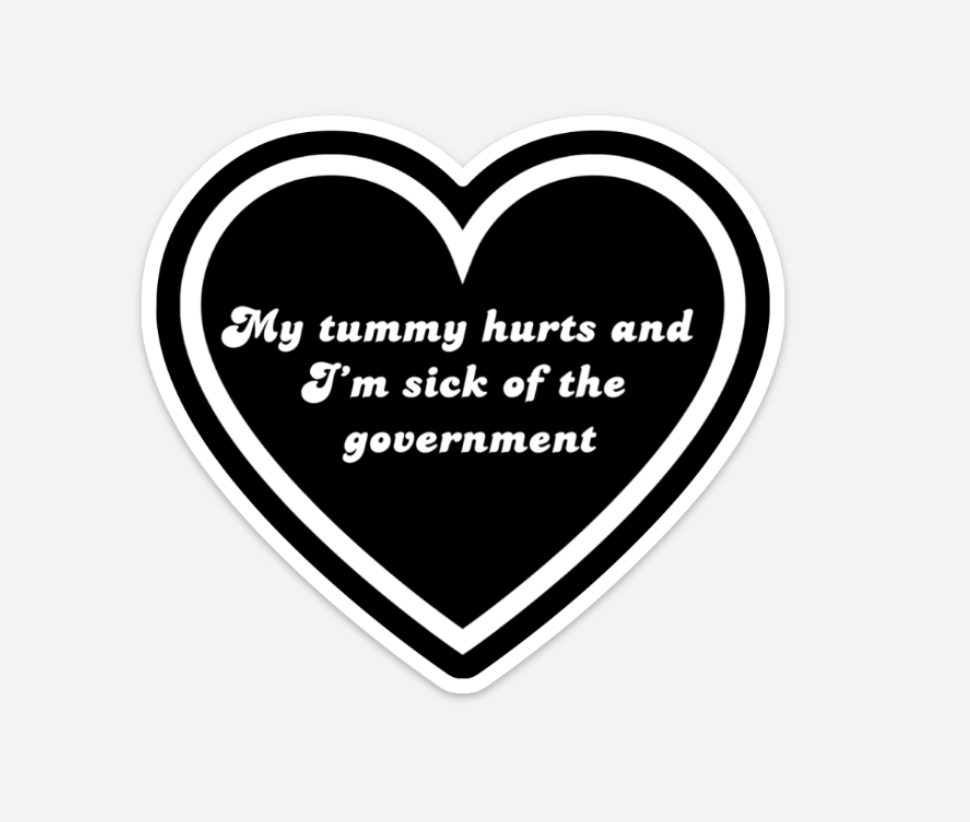 Hilarious Humanitarian - My Tummy Hurts And I'm Sick Of The Government Sticker (2 styles available)
