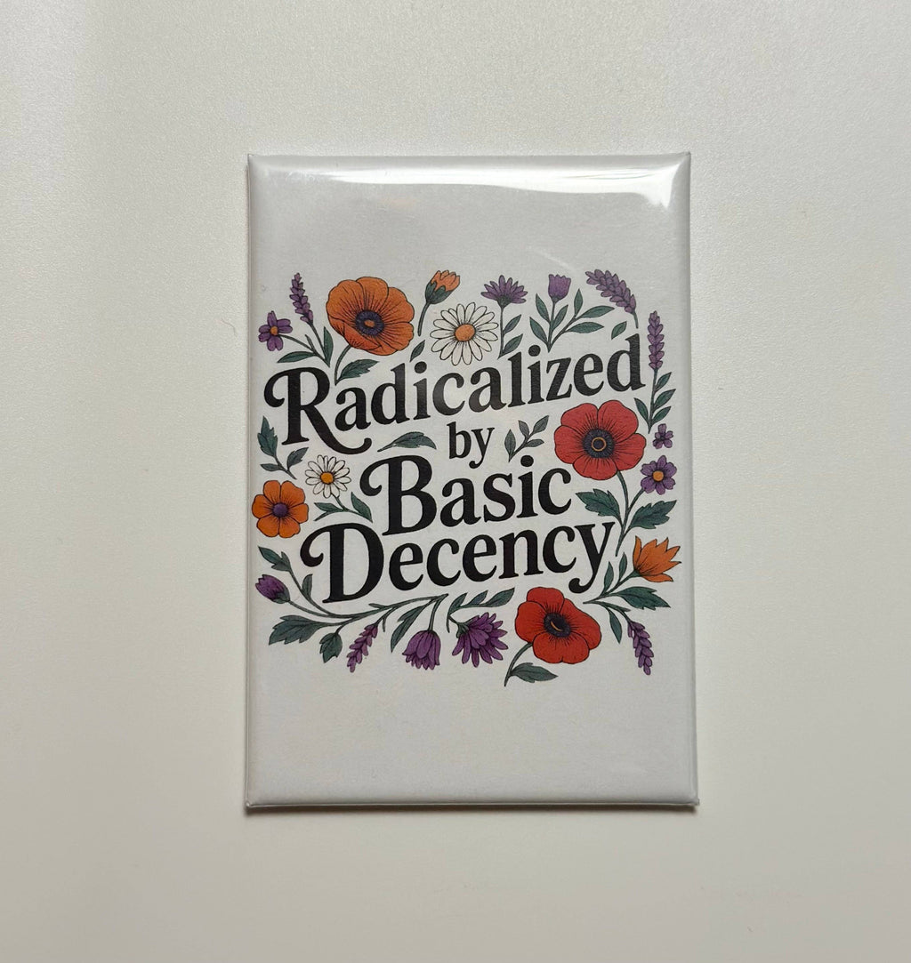 Hilarious Humanitarian - Radicalized By Basic Decency Magnet