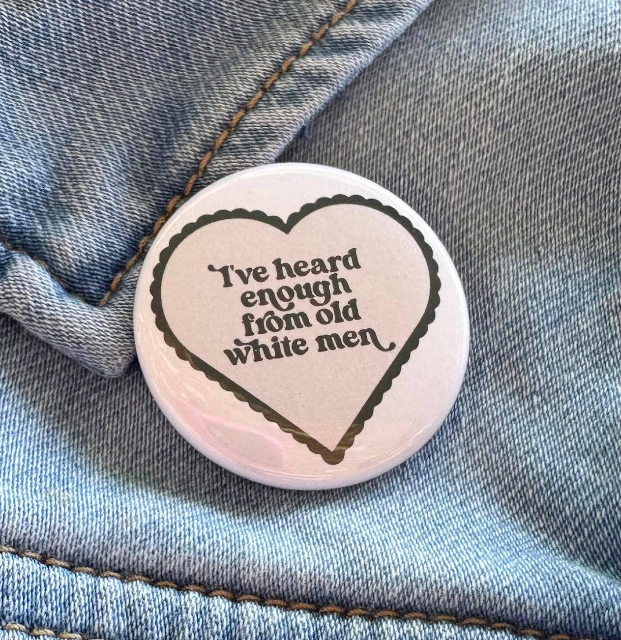 Hilarious Humanitarian - I've Heard Enough From Old White Men Button