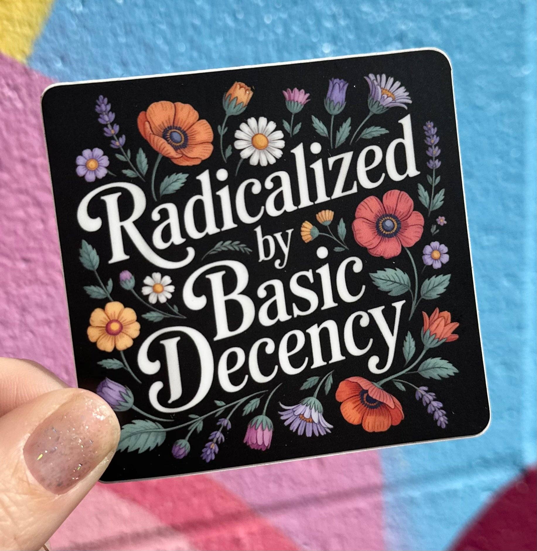 Hilarious Humanitarian - Radicalized By Basic Decency Floral Sticker
