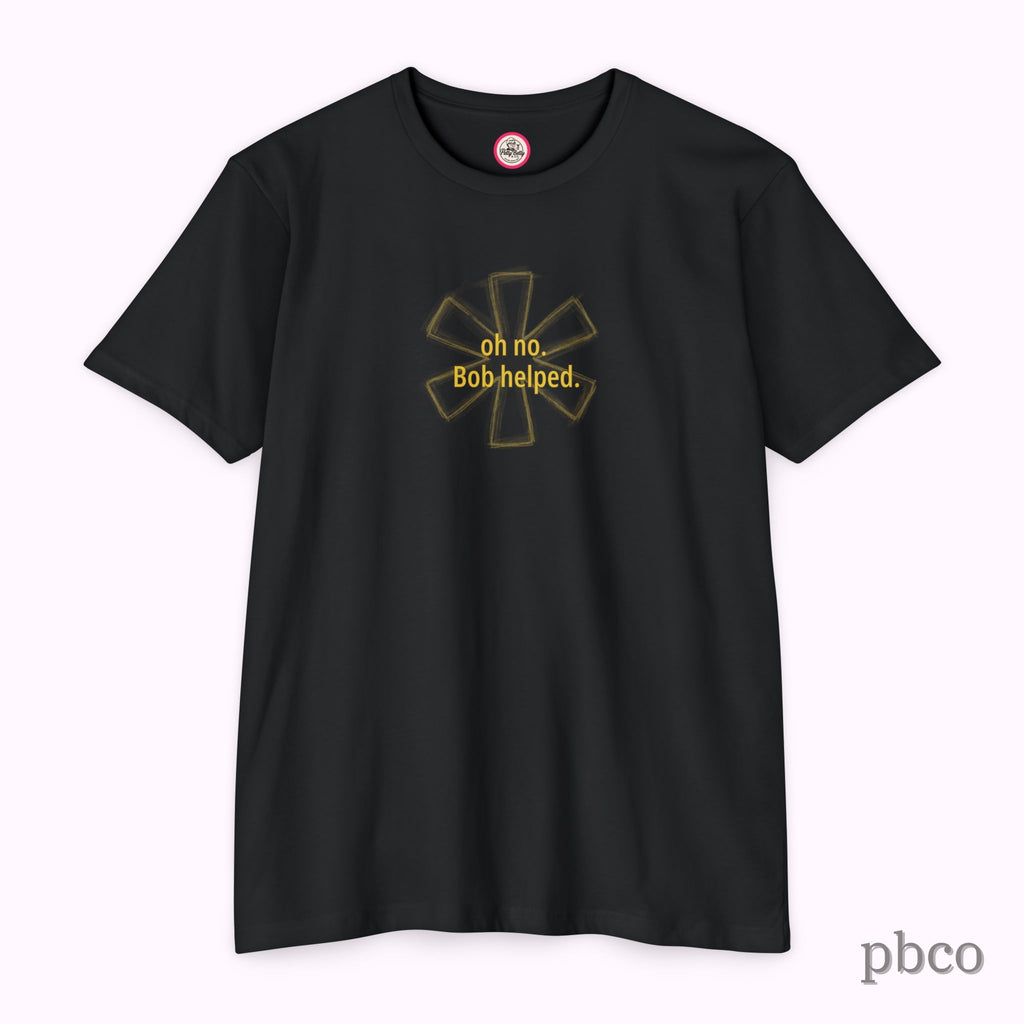 Oh No. Bob Helped. T-Shirt