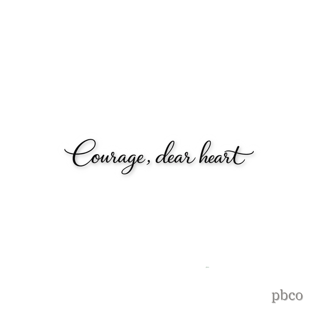 Courage, dear heart