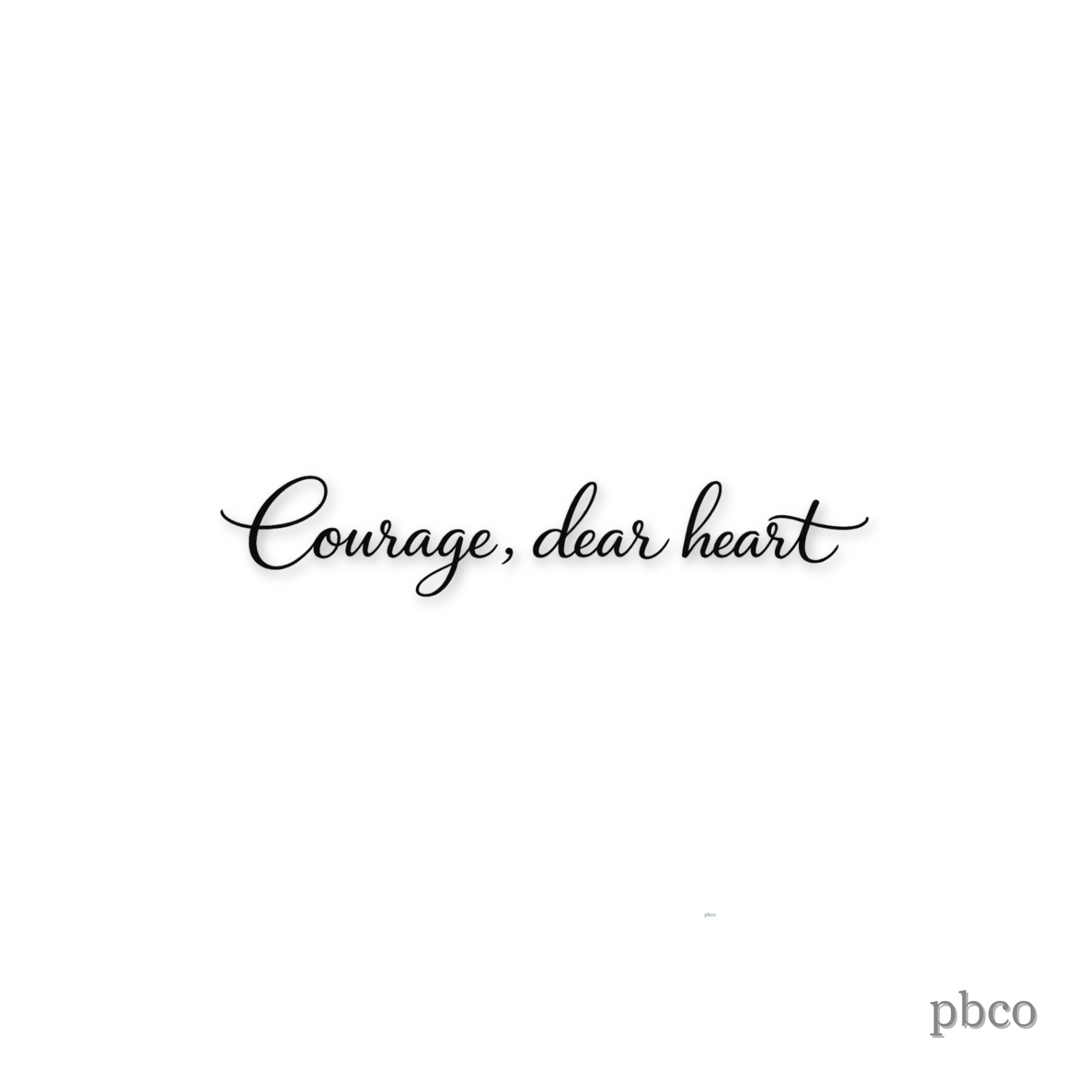 Courage, dear heart