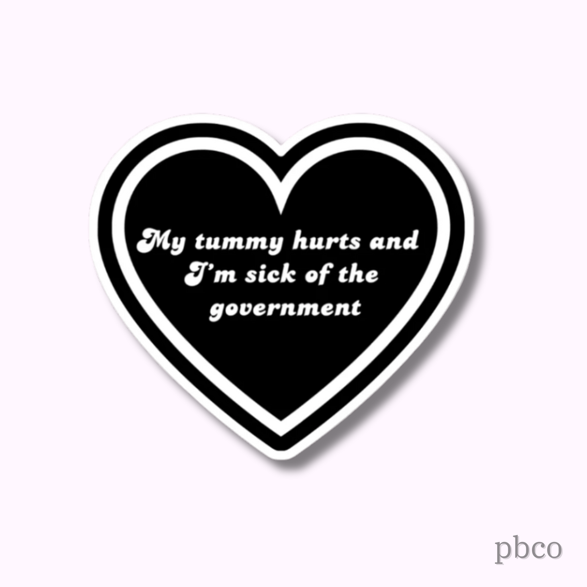 Hilarious Humanitarian - My Tummy Hurts And I'm Sick Of The Government Sticker