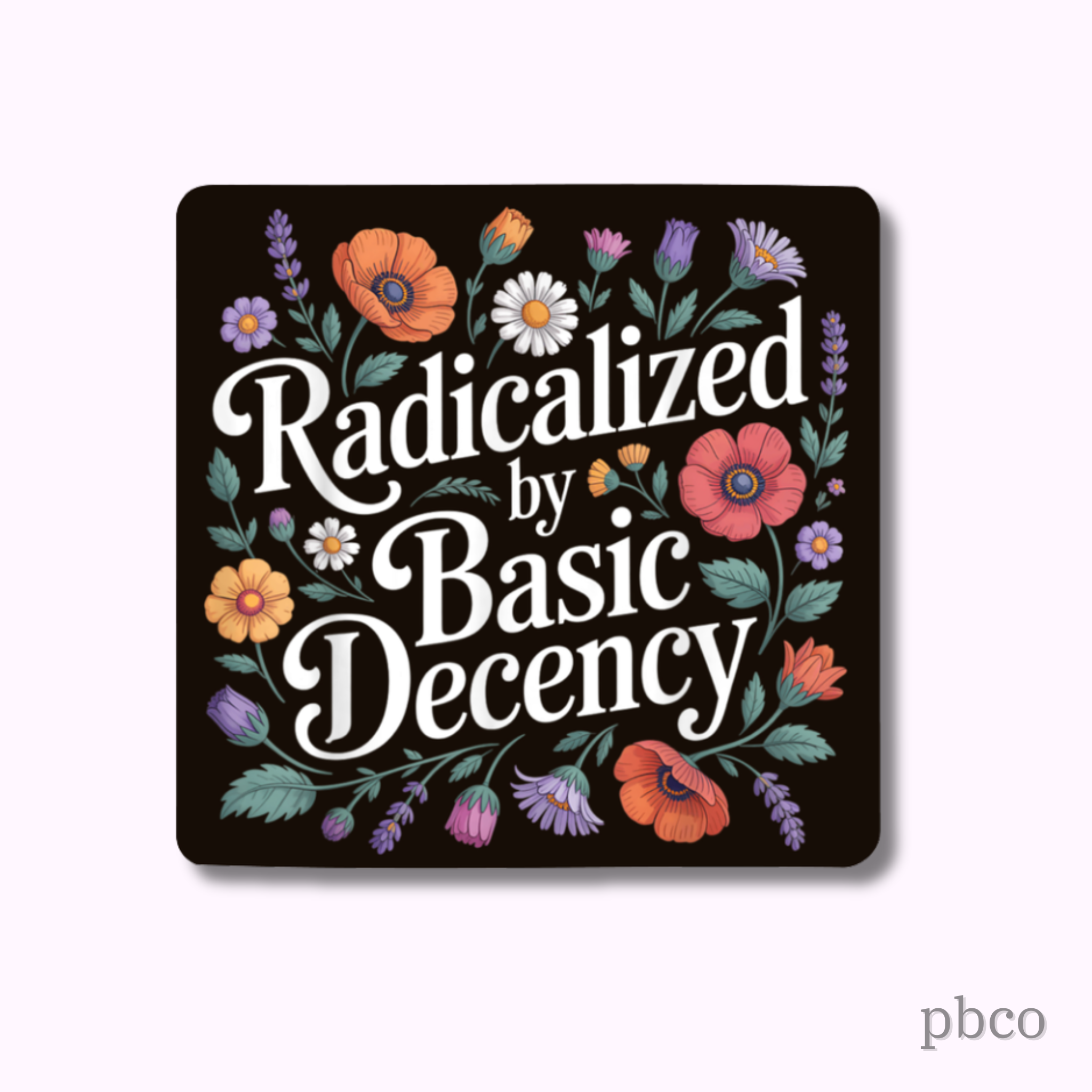 Hilarious Humanitarian - Radicalized By Basic Decency Floral Sticker