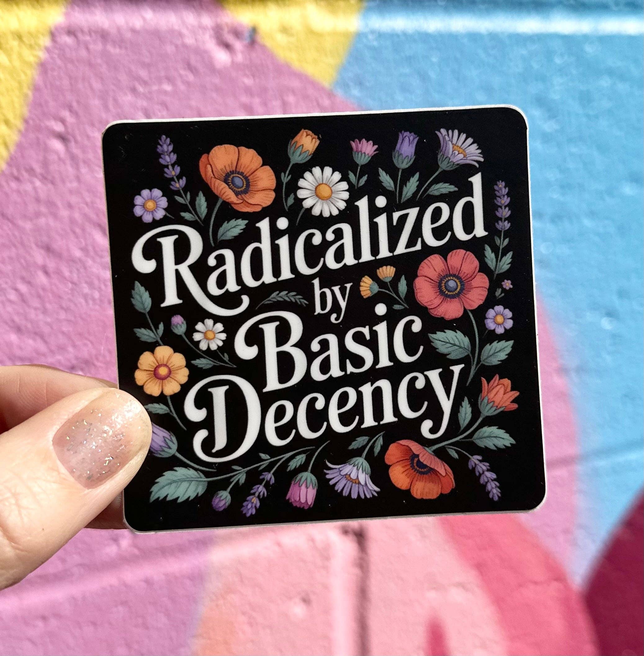 Hilarious Humanitarian - Radicalized By Basic Decency Floral Sticker