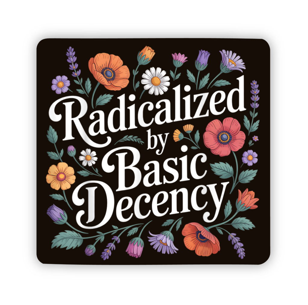 Hilarious Humanitarian - Radicalized By Basic Decency Floral Sticker