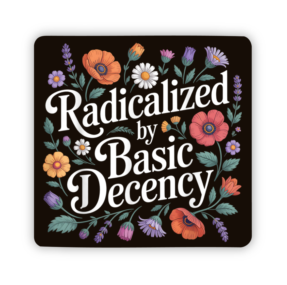 Hilarious Humanitarian - Radicalized By Basic Decency Floral Sticker