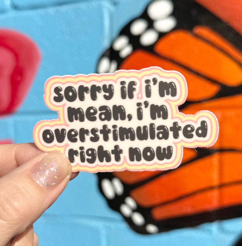 Hilarious Humanitarian - Sorry If I'm Mean, I'm Overstimulated Right Now Sticker