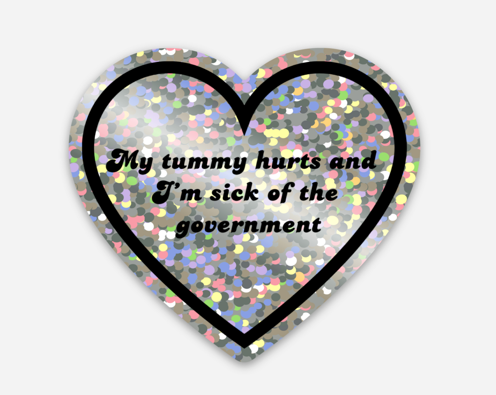 Hilarious Humanitarian - My Tummy Hurts And I'm Sick Of The Government Sticker (2 styles available)