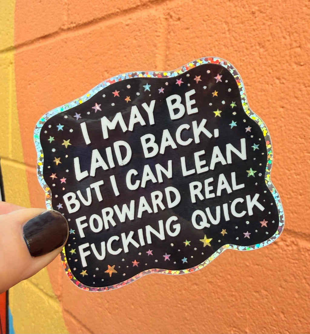 Hilarious Humanitarian - I May Be Laid Back, But I Can Lean Forward Real Fucking Quick Glitter Sticker