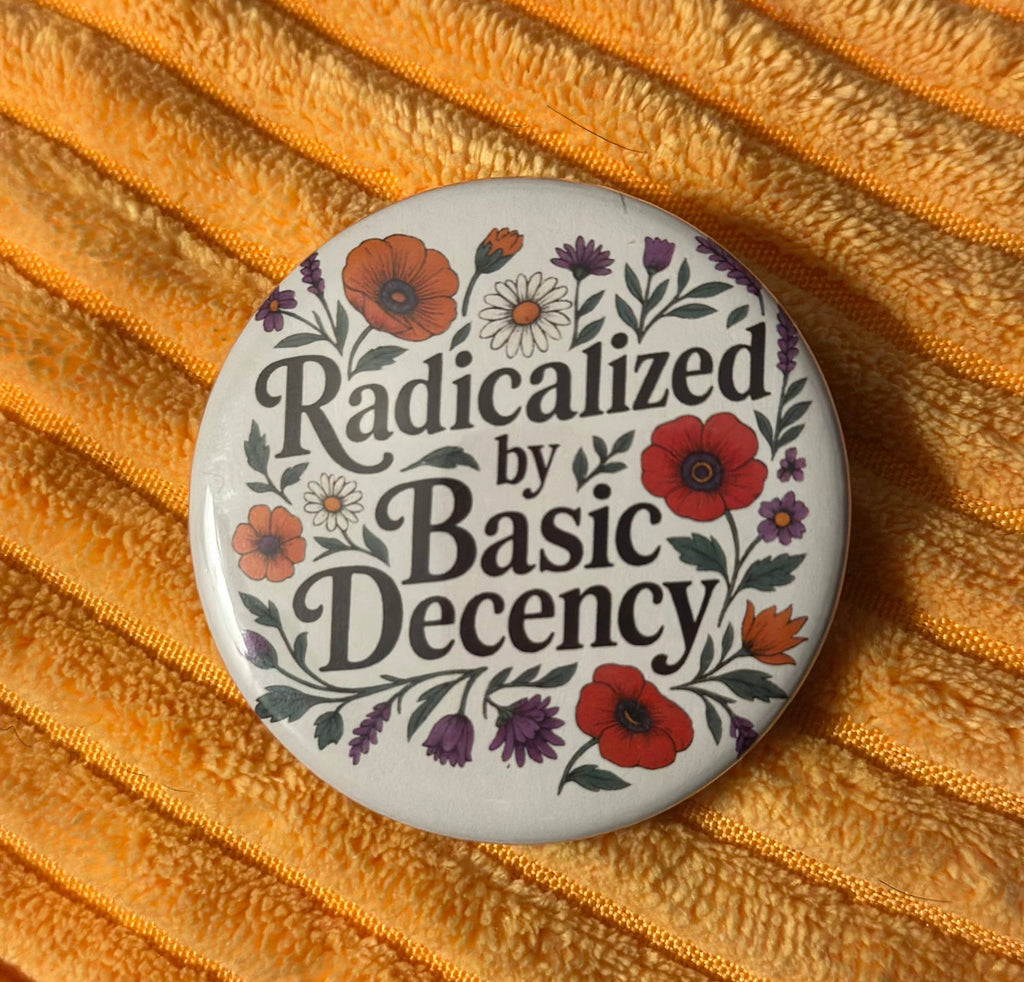 Hilarious Humanitarian - Radicalized By Basic Decency Button