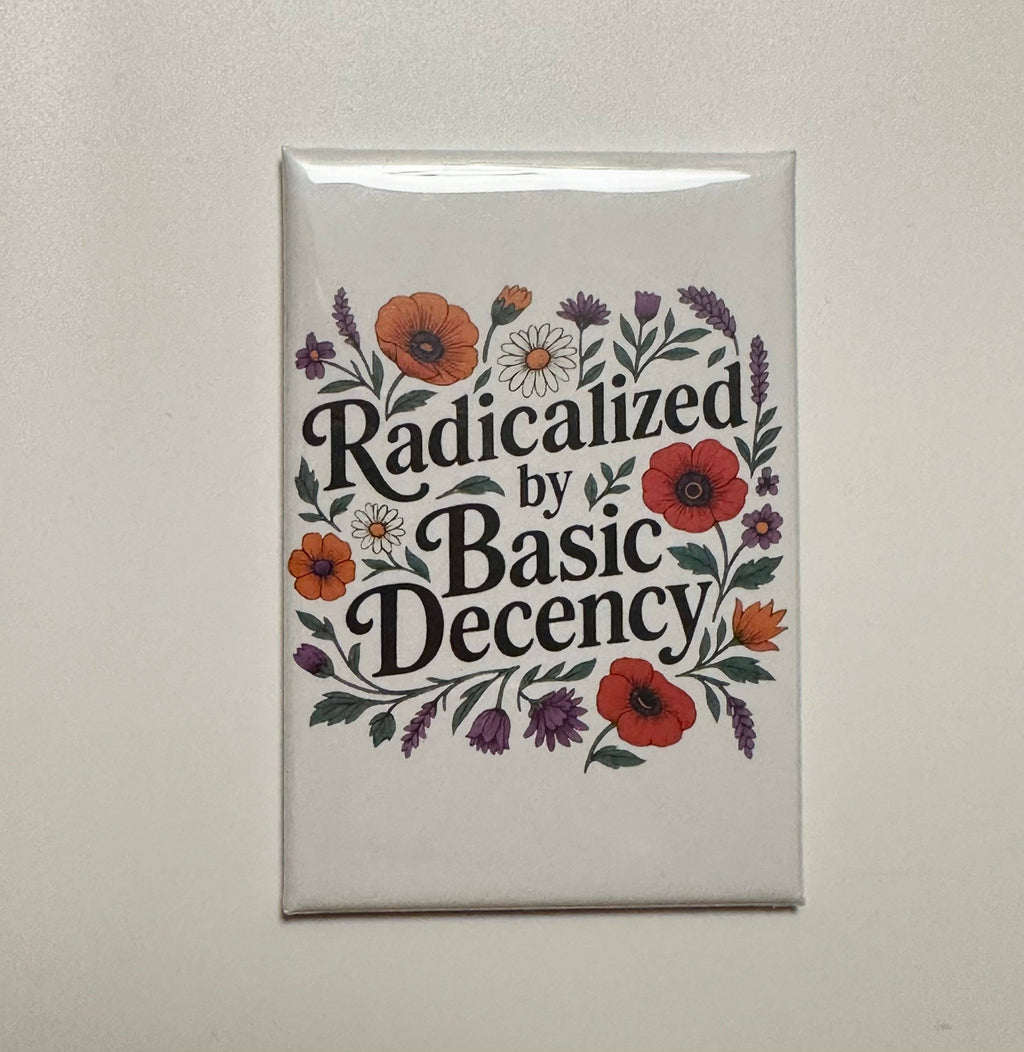 Hilarious Humanitarian - Radicalized By Basic Decency Magnet