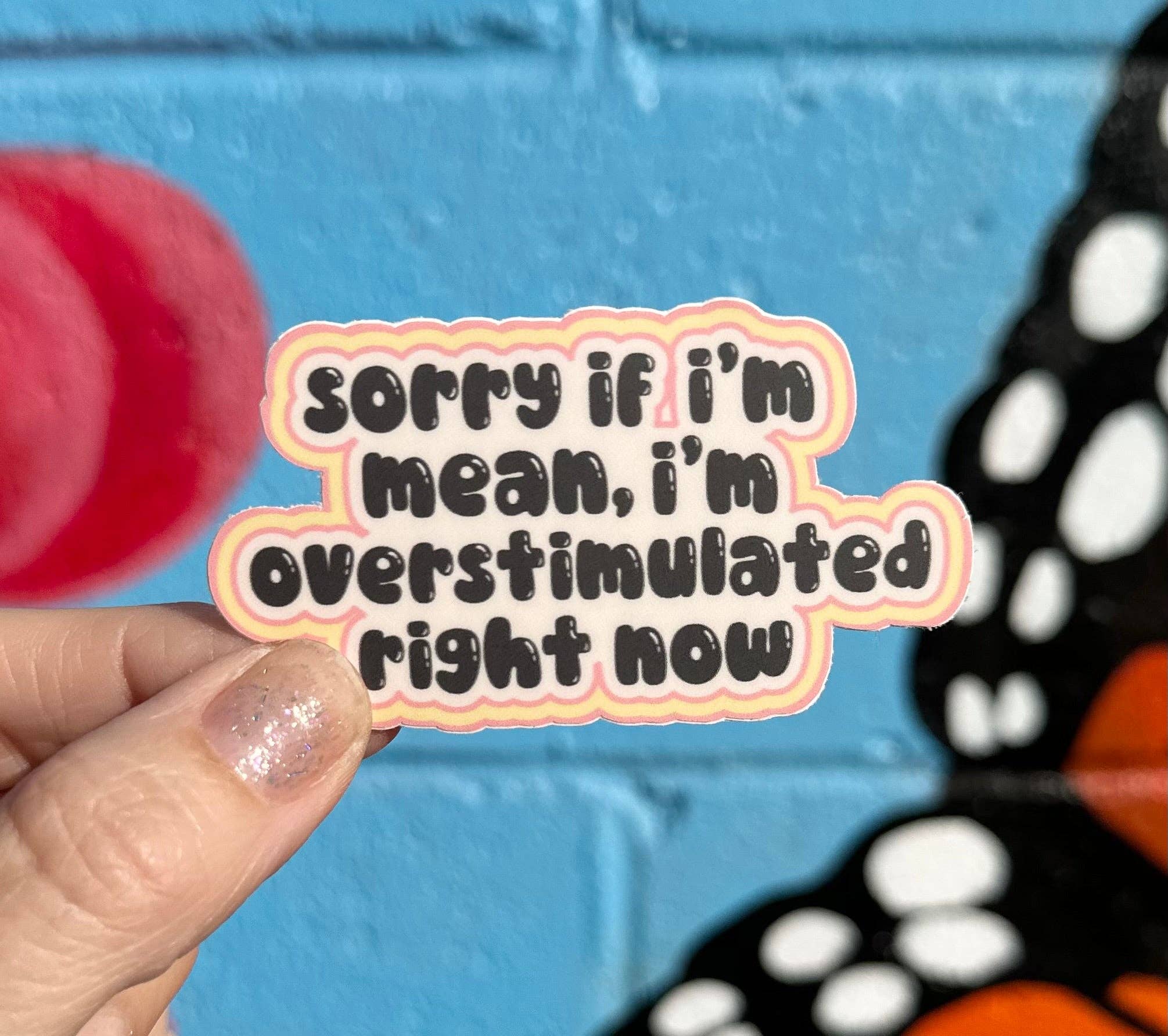 Hilarious Humanitarian - Sorry If I'm Mean, I'm Overstimulated Right Now Sticker